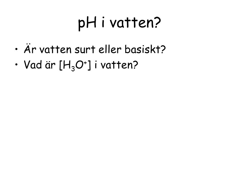 pH i vatten Är vatten surt eller basiskt Vad är [H3O+] i vatten