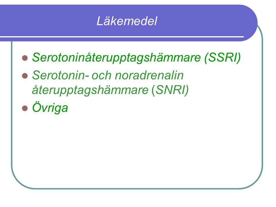 Läkemedel Serotoninåterupptagshämmare (SSRI) Serotonin- och noradrenalin återupptagshämmare (SNRI)