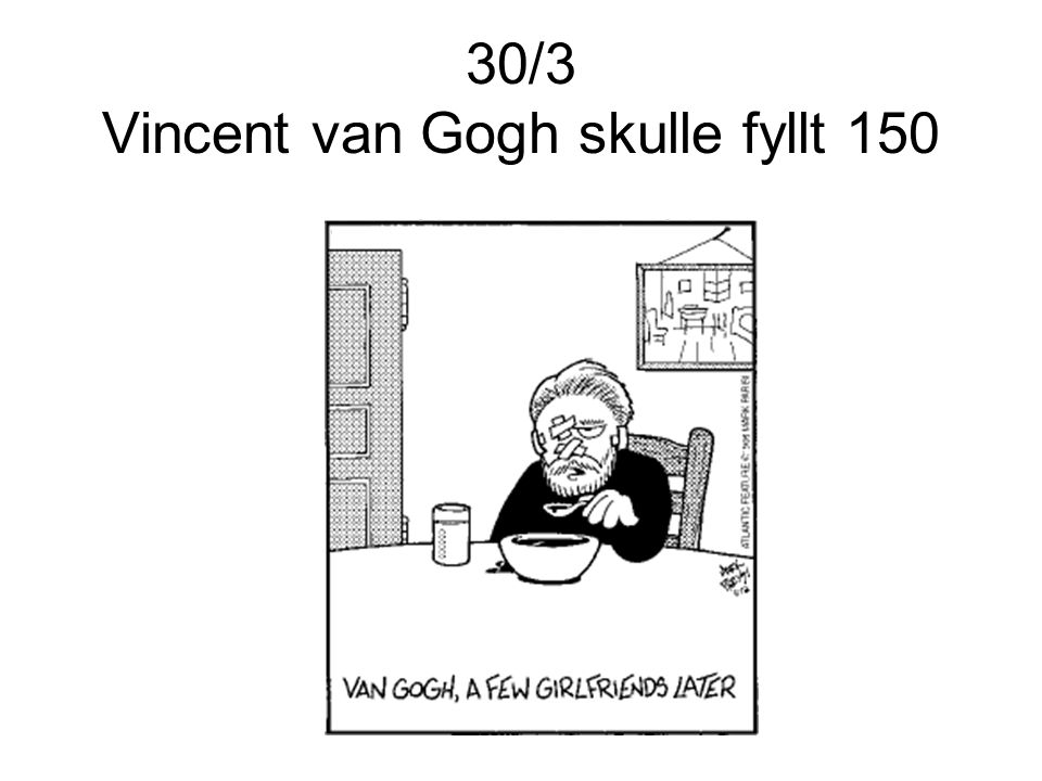 30/3 Vincent van Gogh skulle fyllt 150