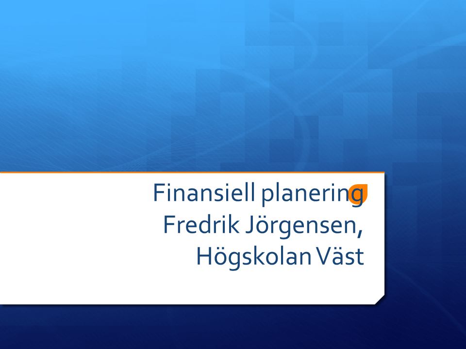 Finansiell planering Fredrik Jörgensen, Högskolan Väst
