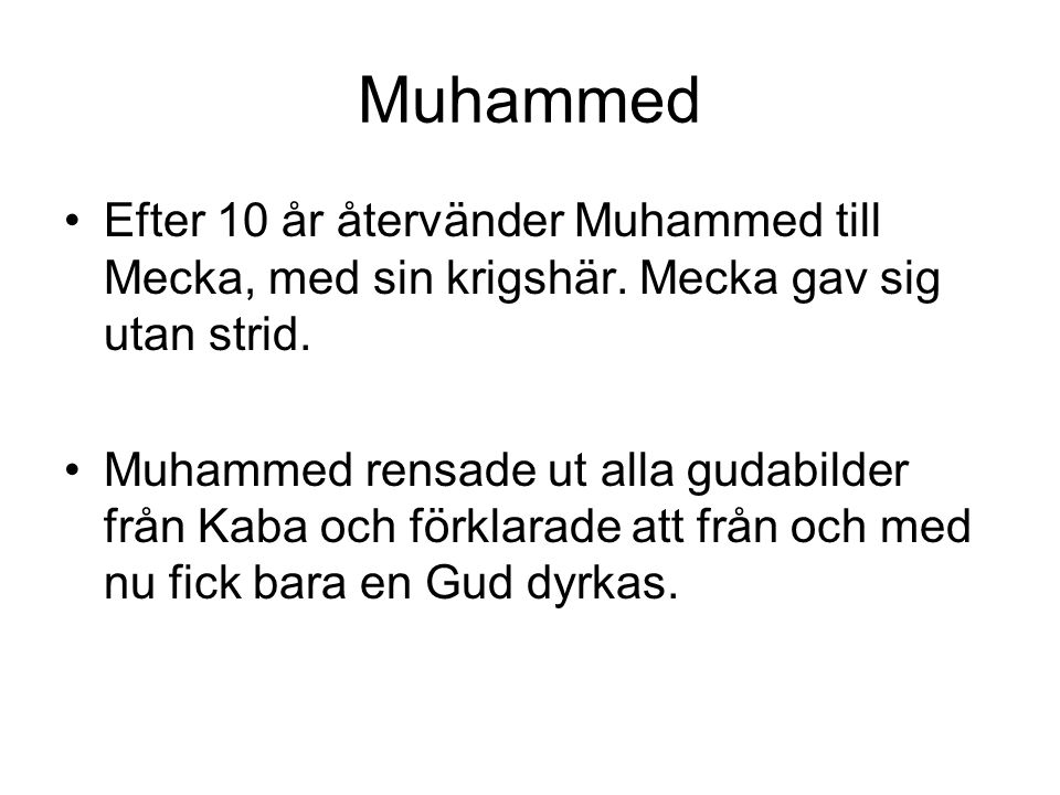 Muhammed Efter 10 år återvänder Muhammed till Mecka, med sin krigshär. Mecka gav sig utan strid.