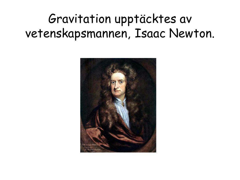 Gravitation upptäcktes av vetenskapsmannen, Isaac Newton.