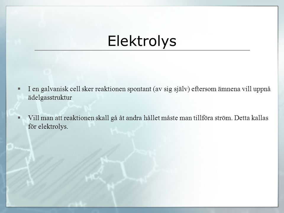 Elektrolys I en galvanisk cell sker reaktionen spontant (av sig själv) eftersom ämnena vill uppnå ädelgasstruktur.