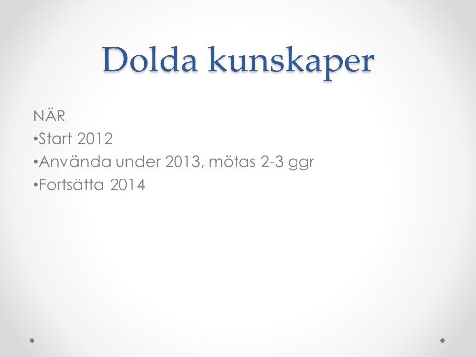 Dolda kunskaper NÄR Start 2012 Använda under 2013, mötas 2-3 ggr