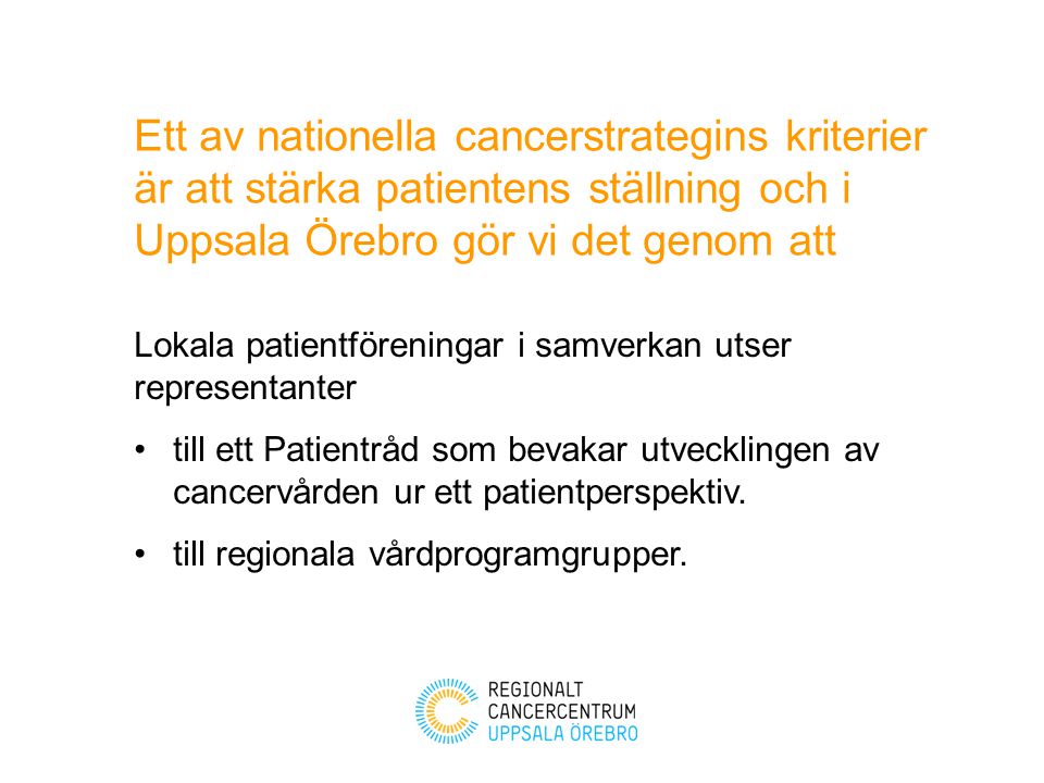 Ett av nationella cancerstrategins kriterier är att stärka patientens ställning och i Uppsala Örebro gör vi det genom att