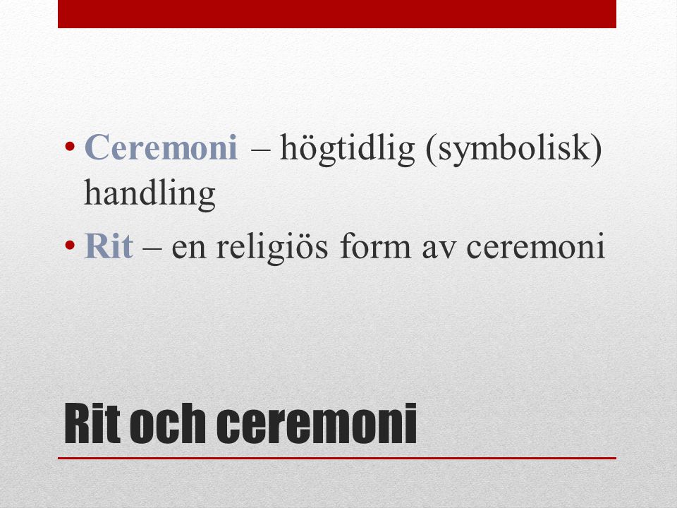 Rit och ceremoni Ceremoni – högtidlig (symbolisk) handling