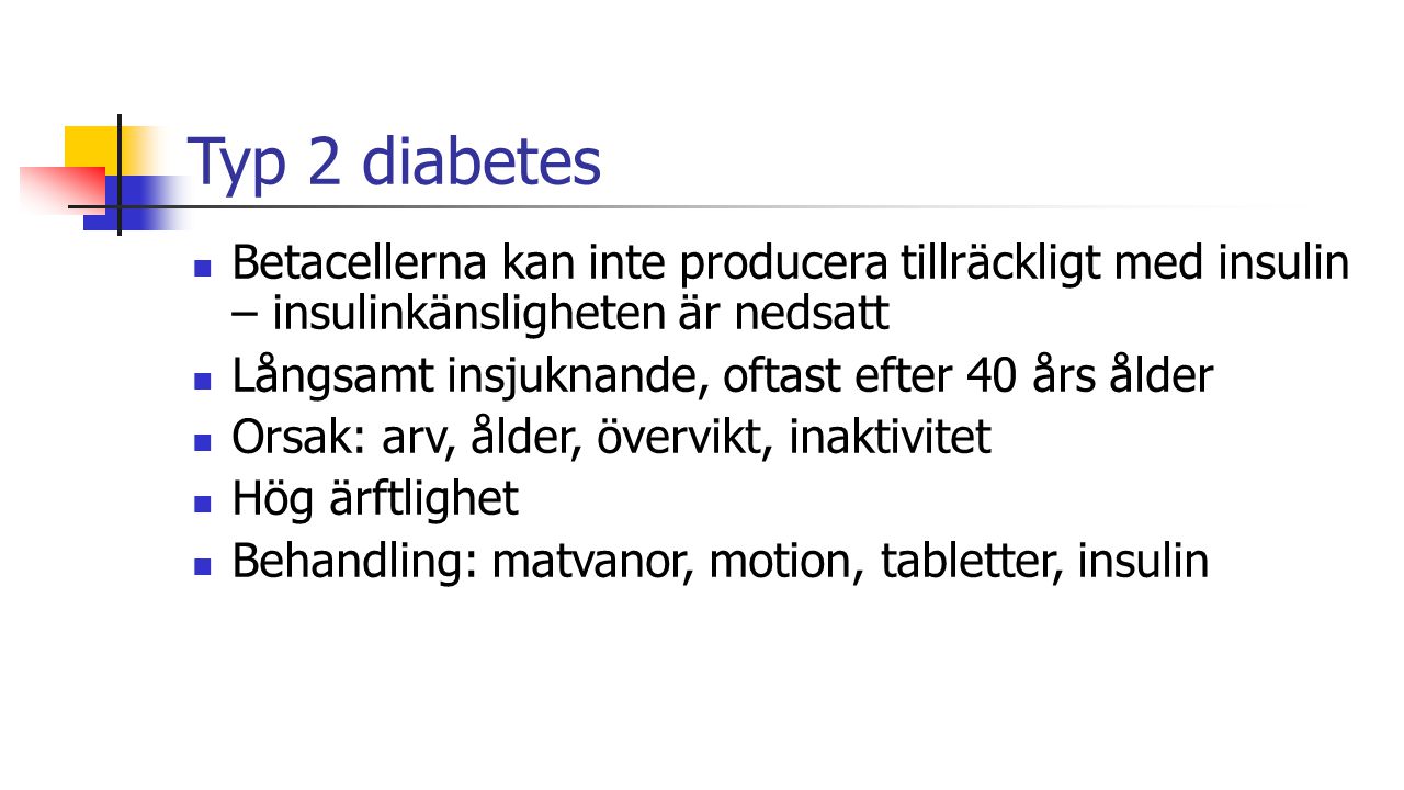 Typ 2 diabetes Betacellerna kan inte producera tillräckligt med insulin – insulinkänsligheten är nedsatt.