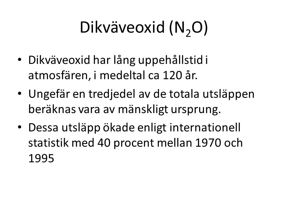 Dikväveoxid (N2O) Dikväveoxid har lång uppehållstid i atmosfären, i medeltal ca 120 år.