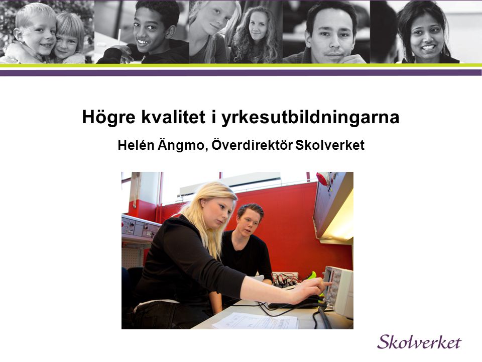 Högre kvalitet i yrkesutbildningarna Helén Ängmo, Överdirektör Skolverket