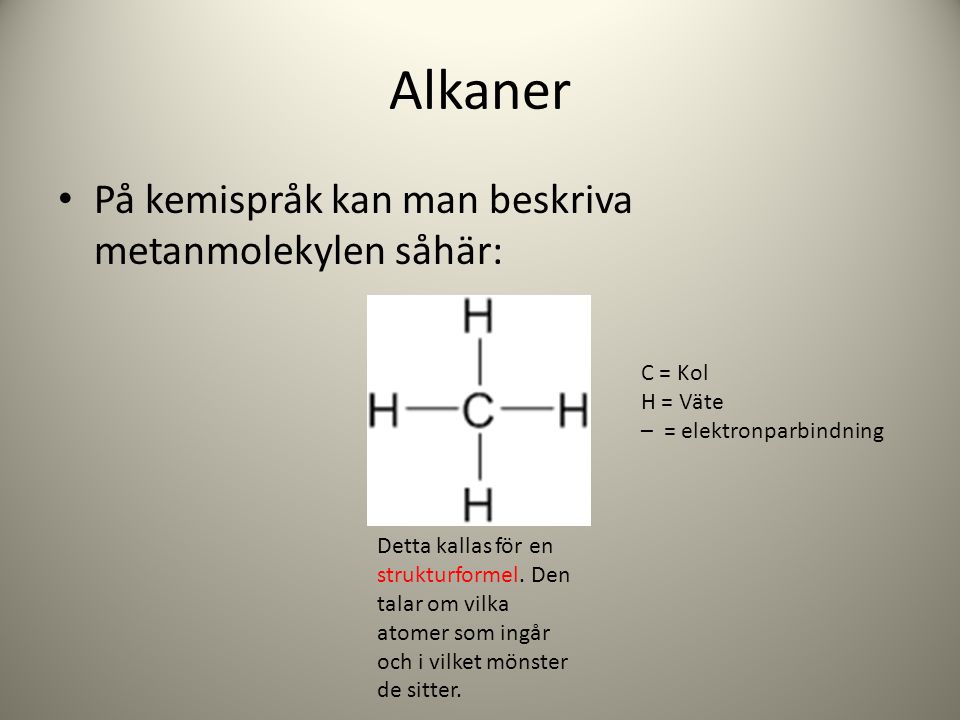 Alkaner På kemispråk kan man beskriva metanmolekylen såhär: C = Kol