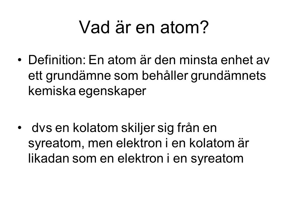 Vad är en atom Definition: En atom är den minsta enhet av ett grundämne som behåller grundämnets kemiska egenskaper.