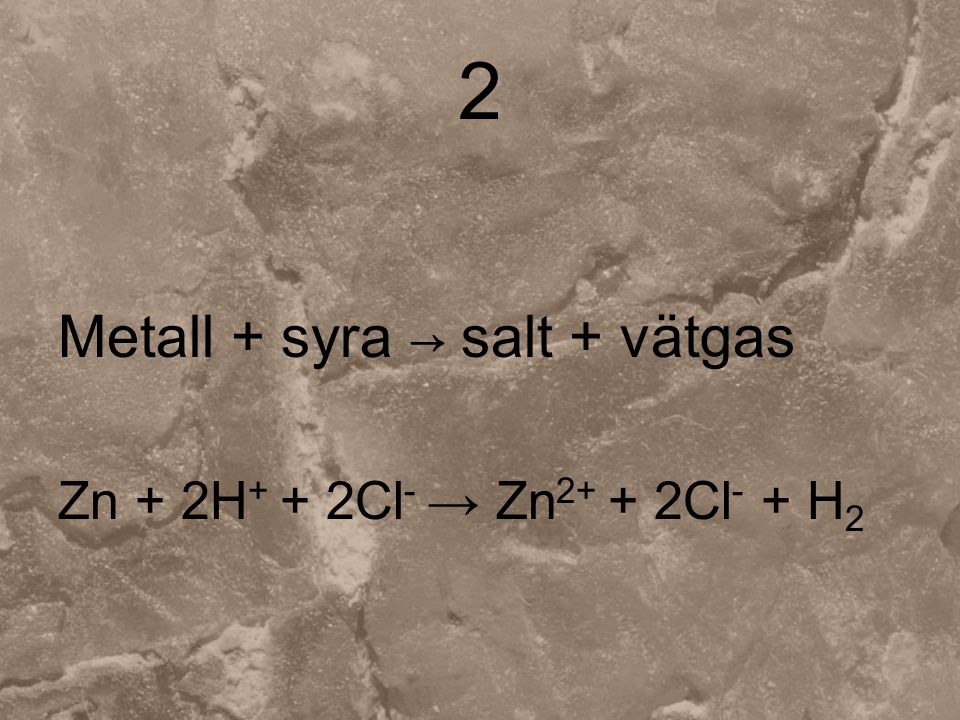 2 Metall + syra → salt + vätgas Zn + 2H+ + 2Cl- → Zn2+ + 2Cl- + H2