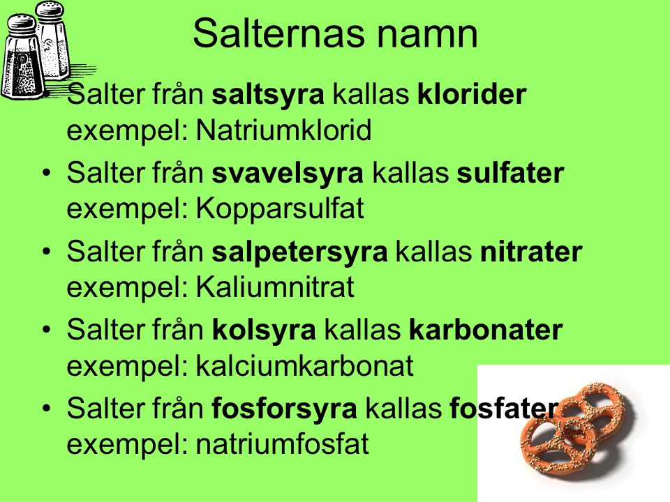 Salternas namn Salter från saltsyra kallas klorider exempel: Natriumklorid. Salter från svavelsyra kallas sulfater exempel: Kopparsulfat.