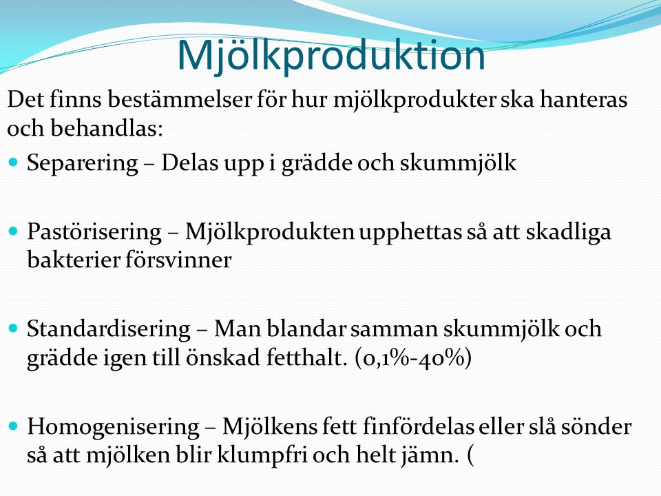 Mjölkproduktion Det finns bestämmelser för hur mjölkprodukter ska hanteras och behandlas: Separering – Delas upp i grädde och skummjölk.