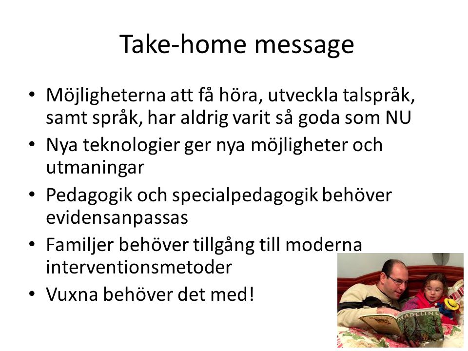 Take-home message Möjligheterna att få höra, utveckla talspråk, samt språk, har aldrig varit så goda som NU.