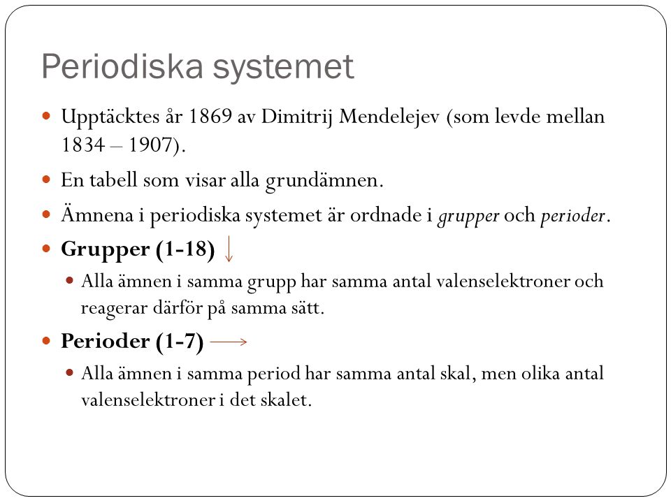 Periodiska systemet Upptäcktes år 1869 av Dimitrij Mendelejev (som levde mellan 1834 – 1907). En tabell som visar alla grundämnen.