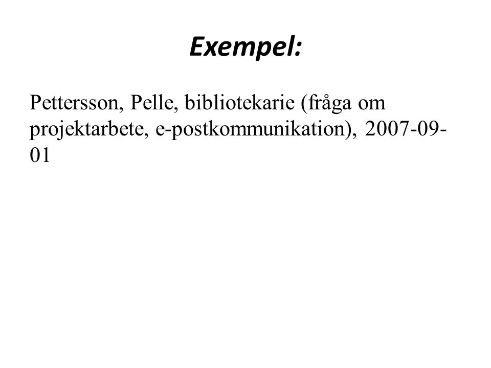 Exempel: Pettersson, Pelle, bibliotekarie (fråga om projektarbete, e-postkommunikation),