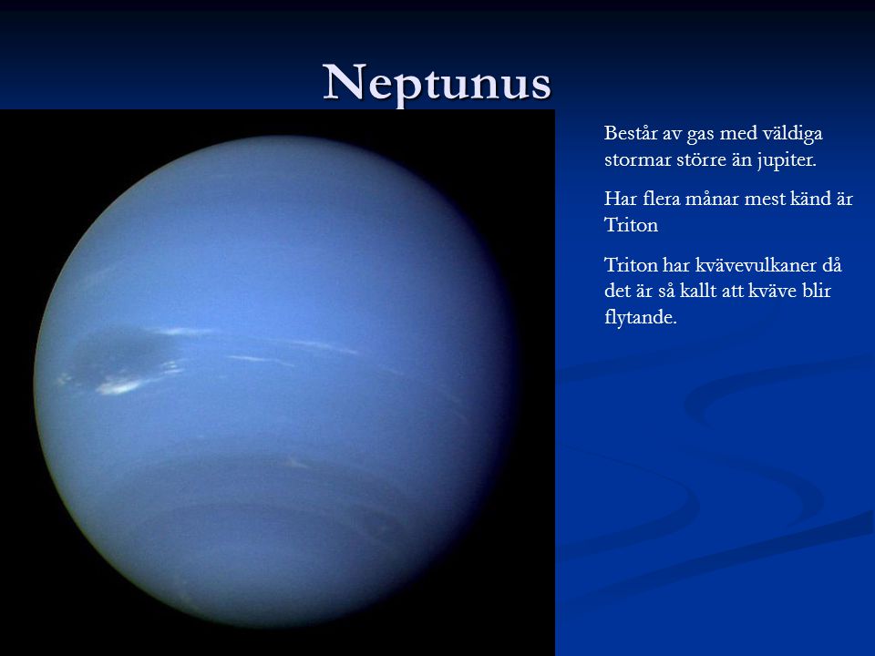 Neptunus Består av gas med väldiga stormar större än jupiter.