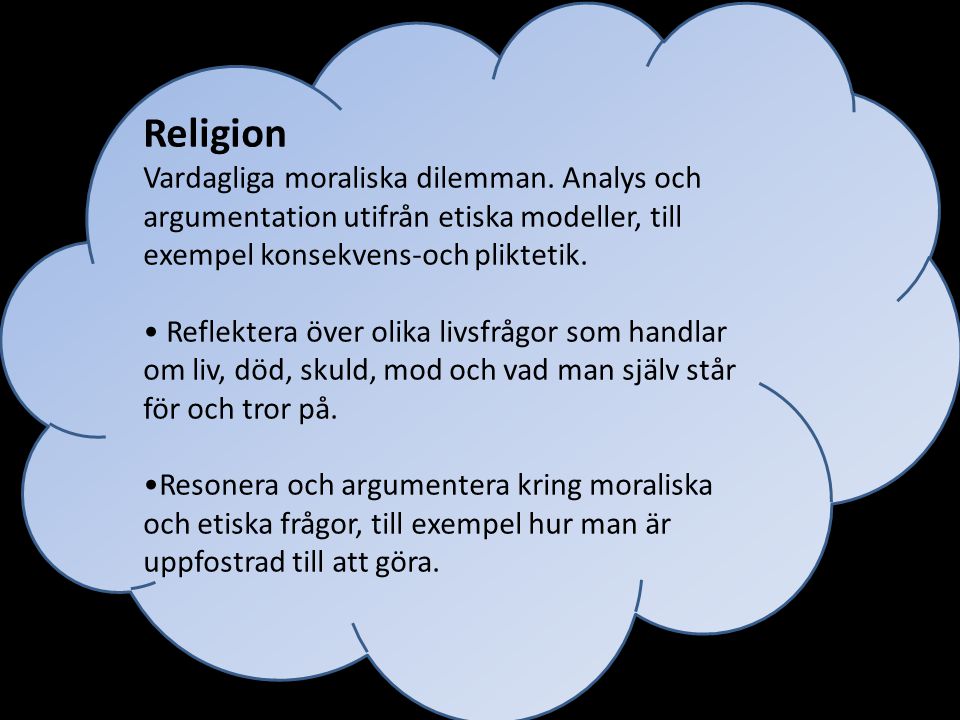 Religion Vardagliga moraliska dilemman. Analys och argumentation utifrån etiska modeller, till exempel konsekvens-och pliktetik.
