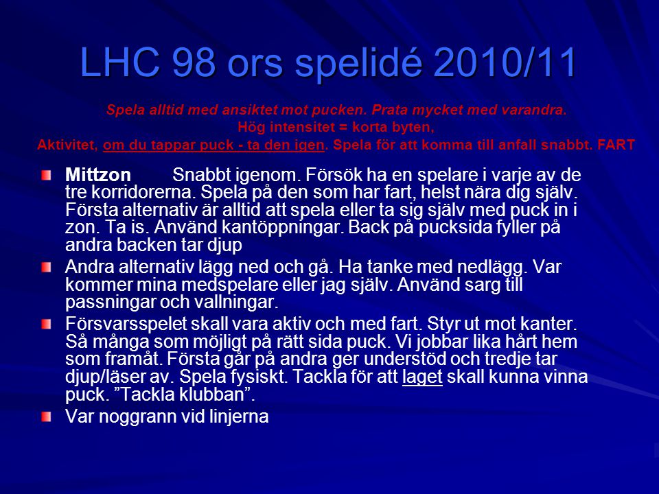 LHC 98 ors spelidé 2010/11 Spela alltid med ansiktet mot pucken. Prata mycket med varandra. Hög intensitet = korta byten,