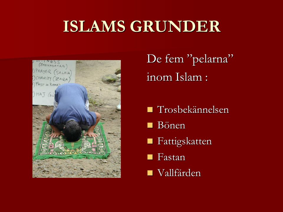 ISLAMS GRUNDER De fem pelarna inom Islam : Trosbekännelsen Bönen