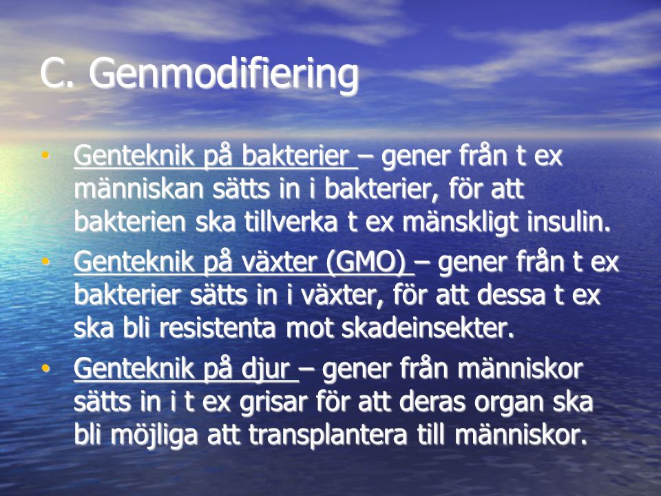 C. Genmodifiering Genteknik på bakterier – gener från t ex människan sätts in i bakterier, för att bakterien ska tillverka t ex mänskligt insulin.