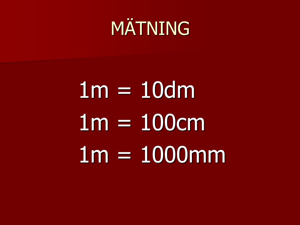 MÄTNING 1m = 10dm 1m = 100cm 1m = 1000mm