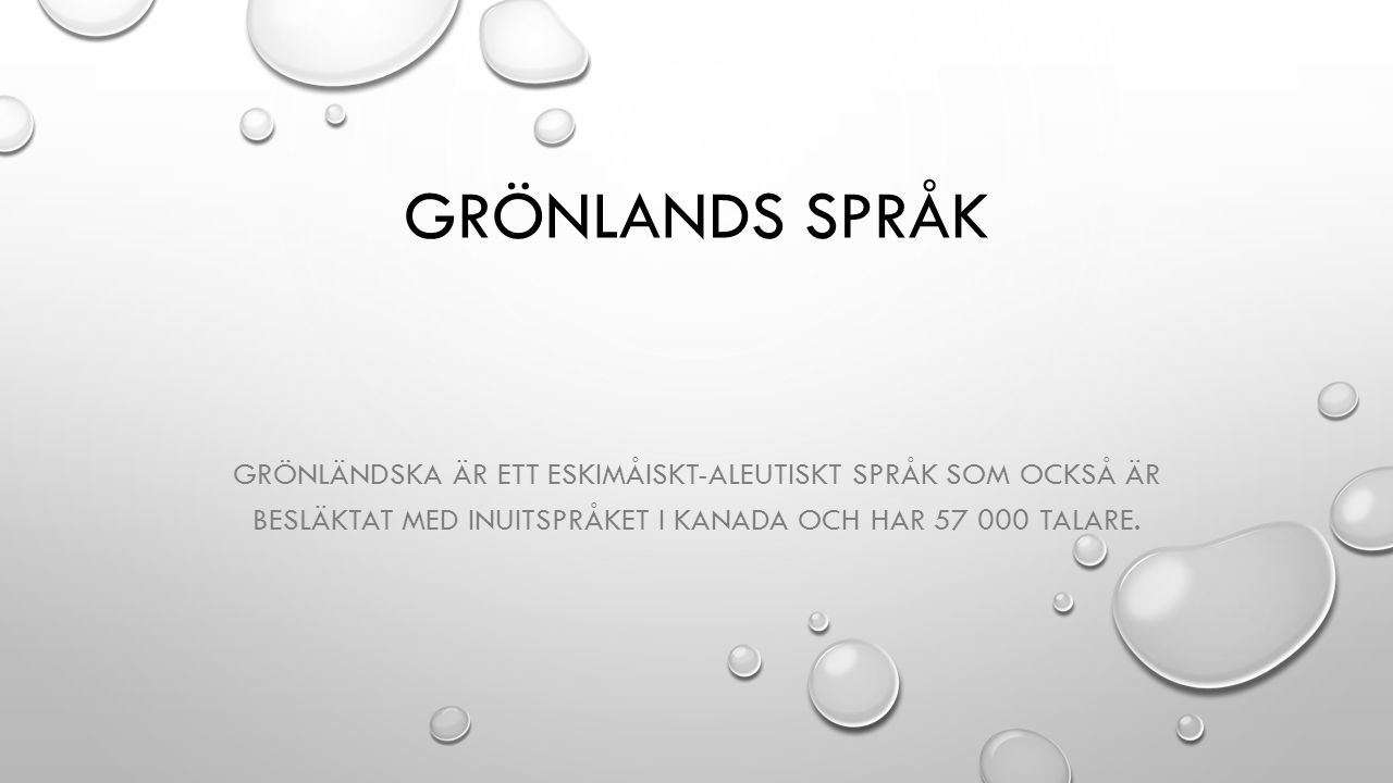 Grönlands språk Grönländska är ett eskimåiskt-aleutiskt språk som också är besläktat med inuitspråket i Kanada och har talare.