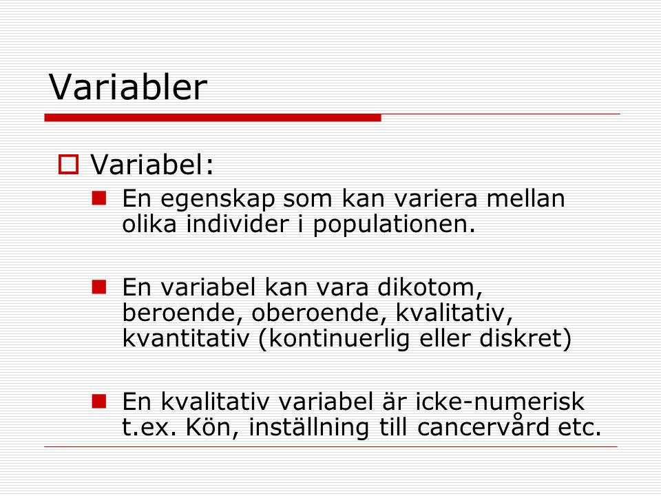 Variabler Variabel: En egenskap som kan variera mellan olika individer i populationen.