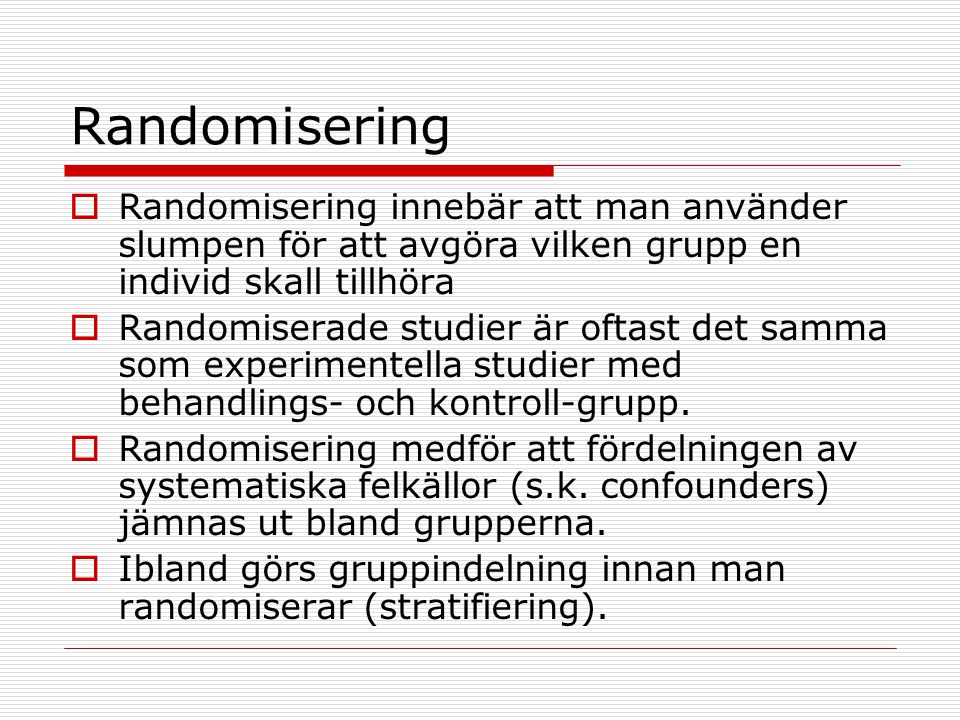 Randomisering Randomisering innebär att man använder slumpen för att avgöra vilken grupp en individ skall tillhöra.