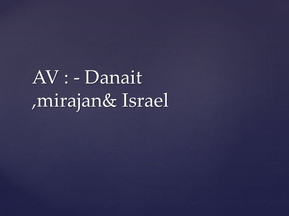 AV : - Danait ,mirajan& Israel