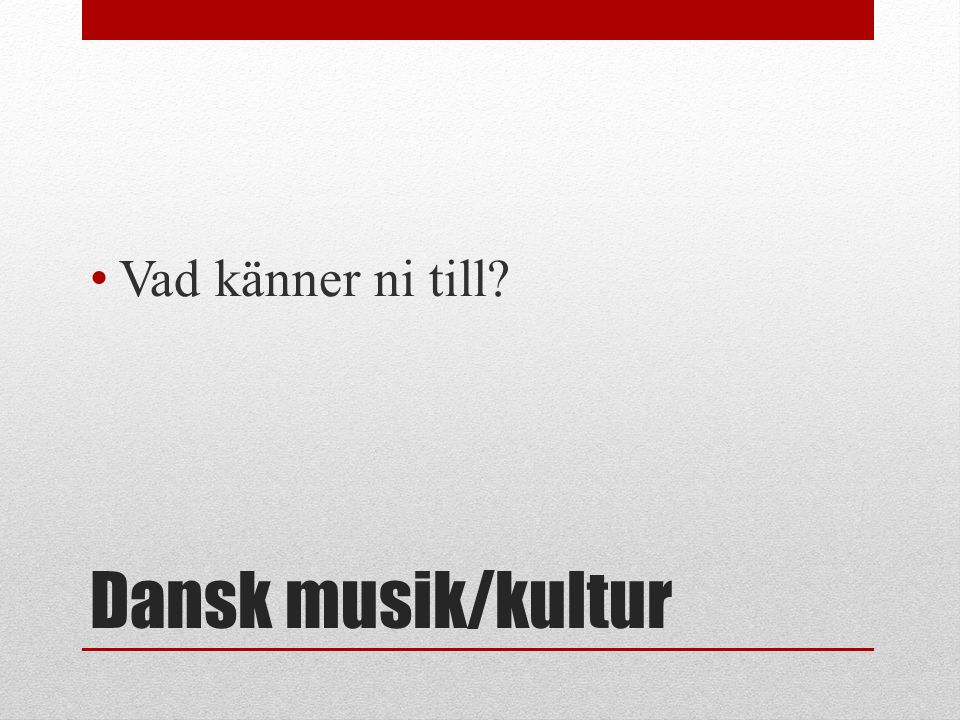 Vad känner ni till Dansk musik/kultur
