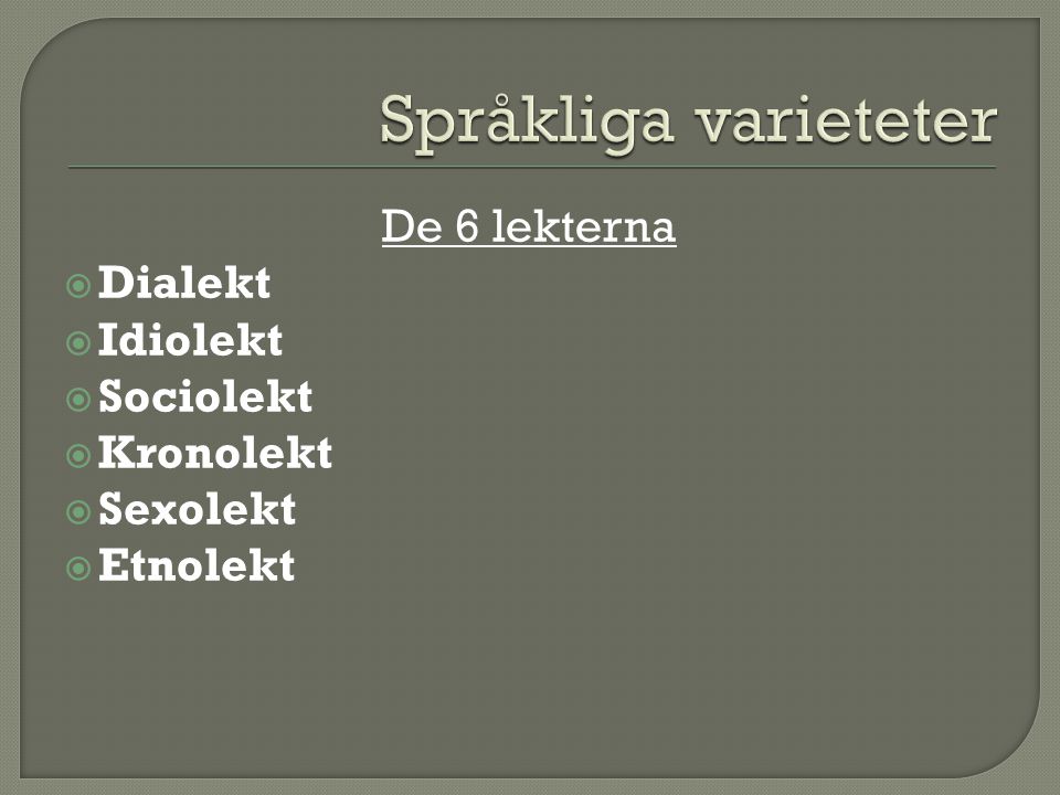Språkliga varieteter De 6 lekterna Dialekt Idiolekt Sociolekt