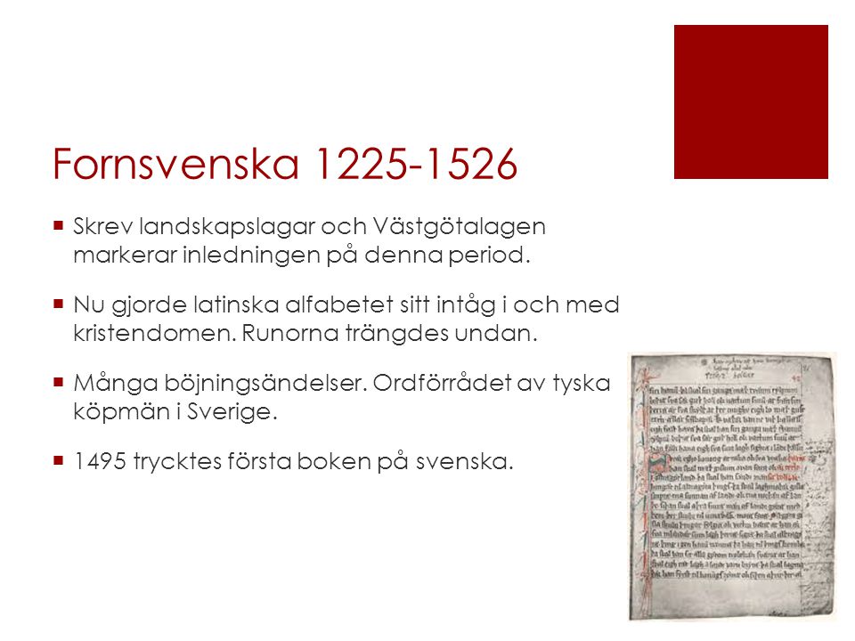 Fornsvenska Skrev landskapslagar och Västgötalagen markerar inledningen på denna period.