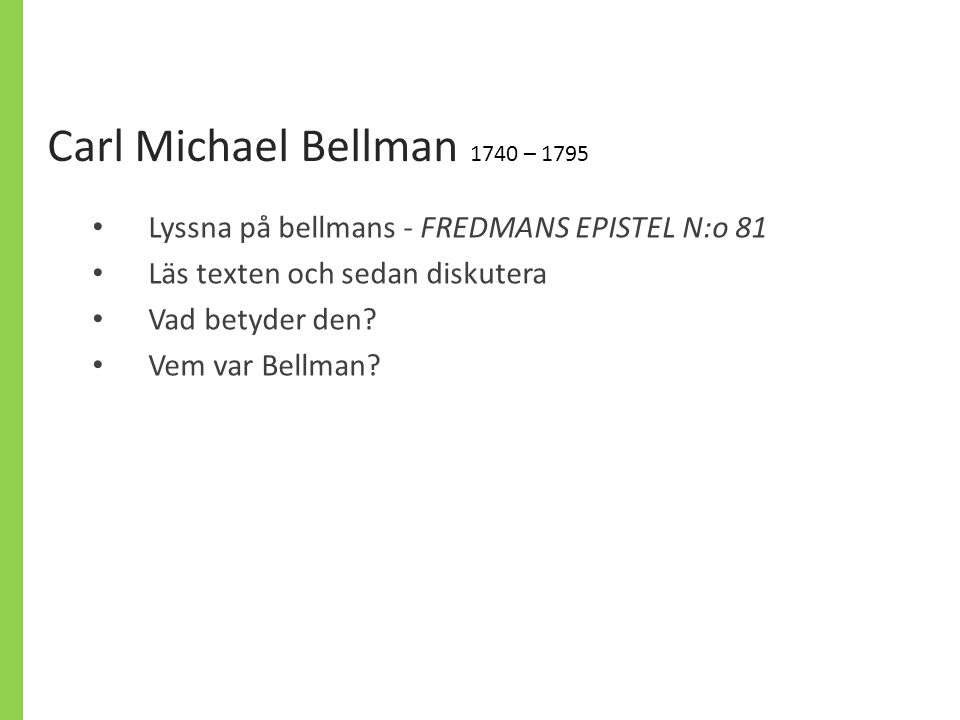 Carl Michael Bellman 1740 – 1795 Lyssna på bellmans - FREDMANS EPISTEL N:o 81. Läs texten och sedan diskutera.