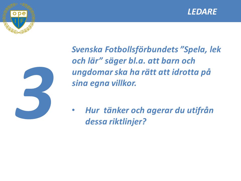 LEDARE 3. Svenska Fotbollsförbundets Spela, lek och lär säger bl.a. att barn och ungdomar ska ha rätt att idrotta på sina egna villkor.