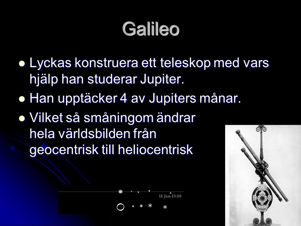 Galileo Lyckas konstruera ett teleskop med vars hjälp han studerar Jupiter. Han upptäcker 4 av Jupiters månar.