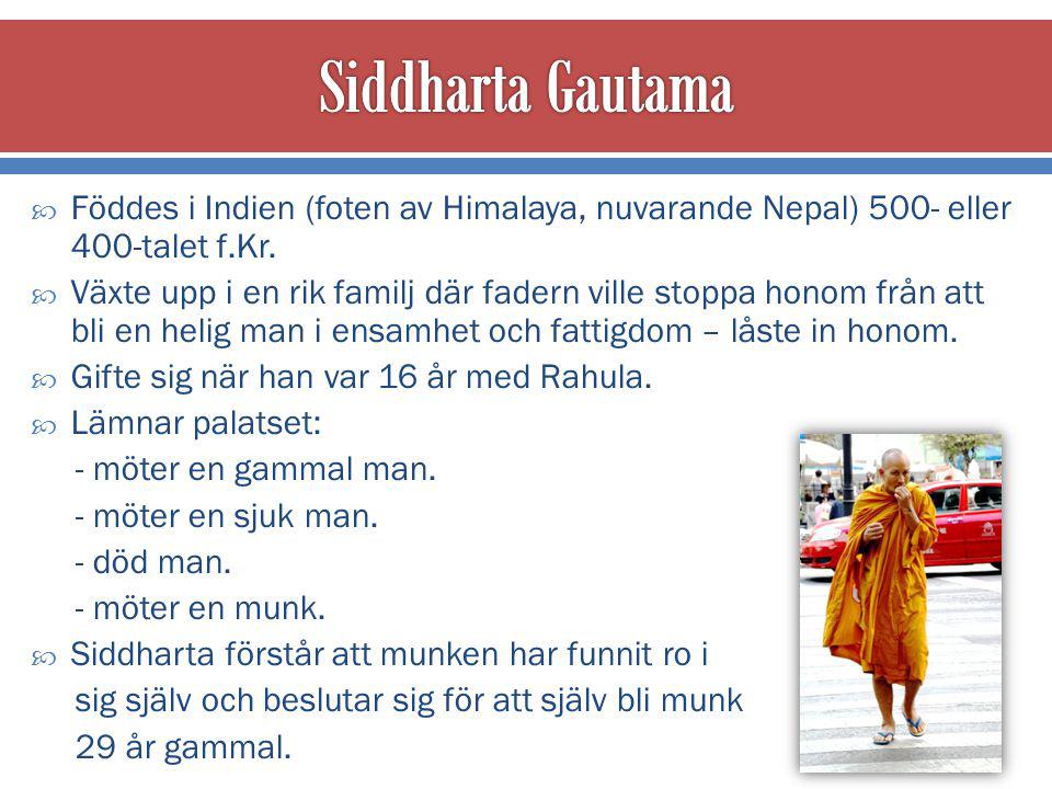 Siddharta Gautama Föddes i Indien (foten av Himalaya, nuvarande Nepal) 500- eller 400-talet f.Kr.