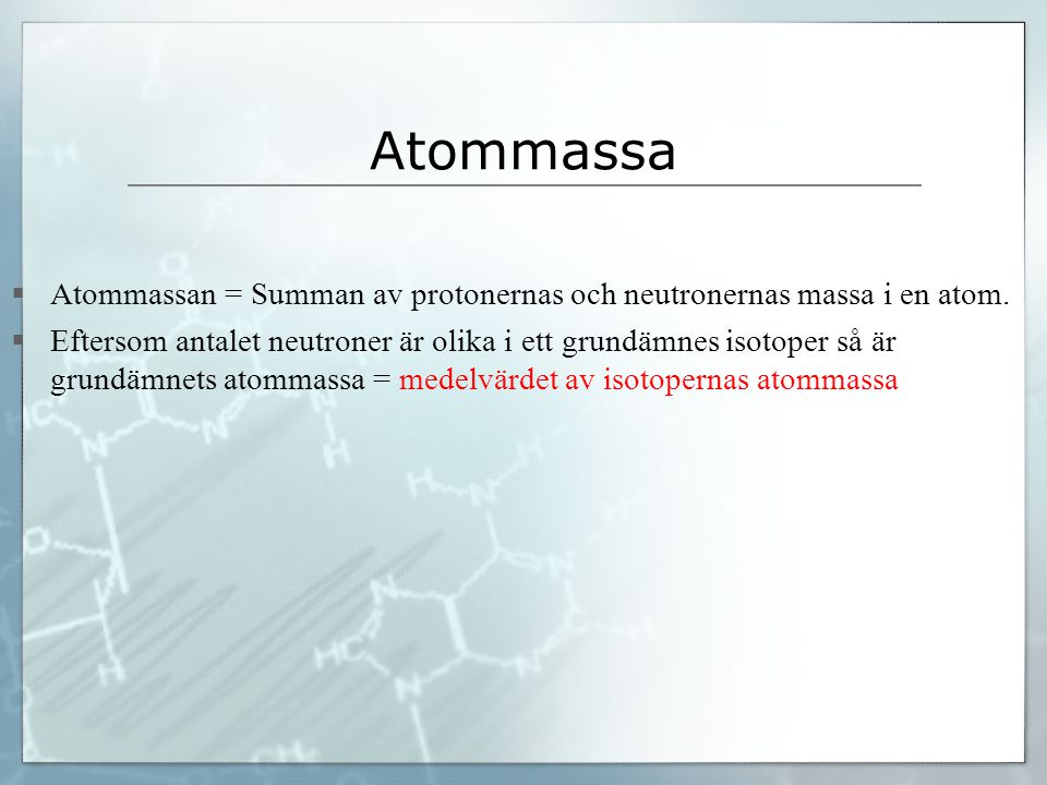 Atommassa Atommassan = Summan av protonernas och neutronernas massa i en atom.