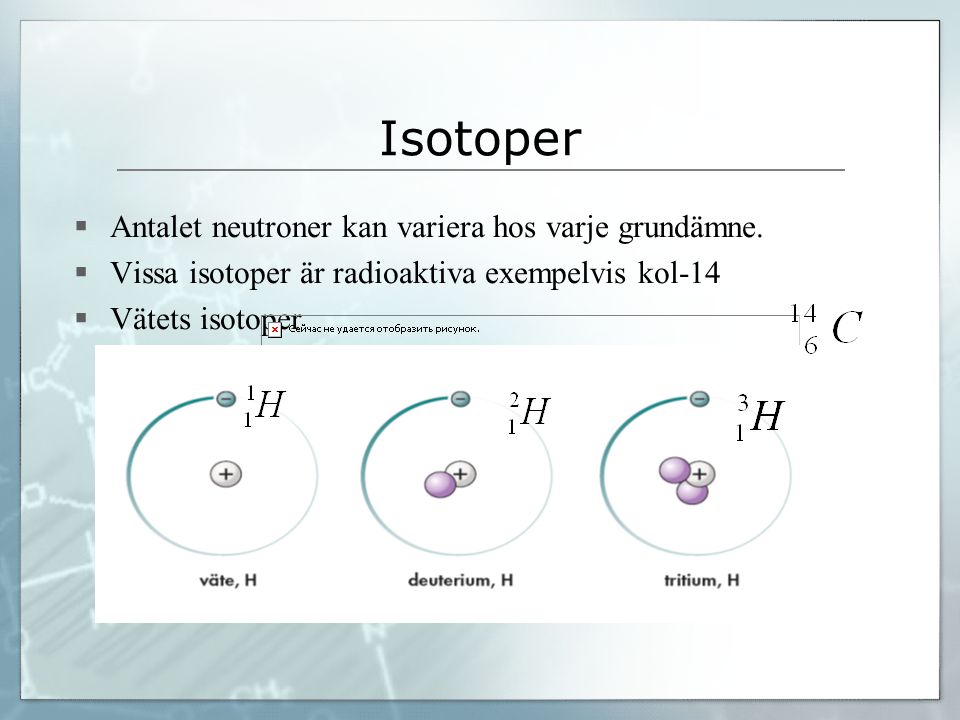 Isotoper Antalet neutroner kan variera hos varje grundämne.