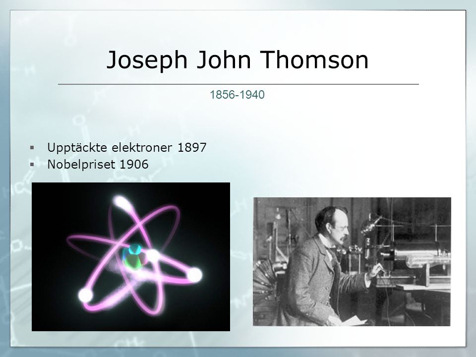 Joseph John Thomson Upptäckte elektroner 1897