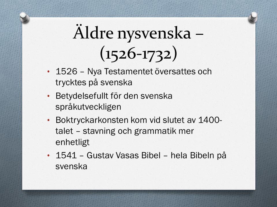 Äldre nysvenska – ( ) 1526 – Nya Testamentet översattes och trycktes på svenska. Betydelsefullt för den svenska språkutveckligen.