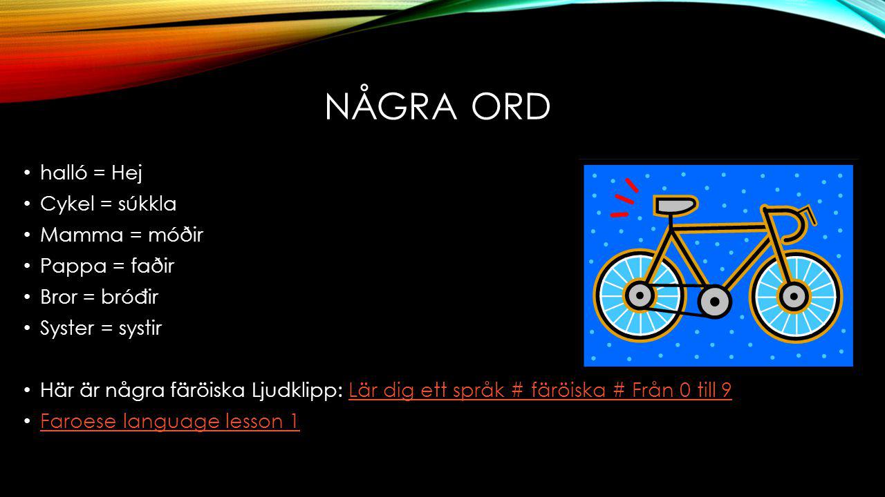 Några ord halló = Hej Cykel = súkkla Mamma = móðir Pappa = faðir