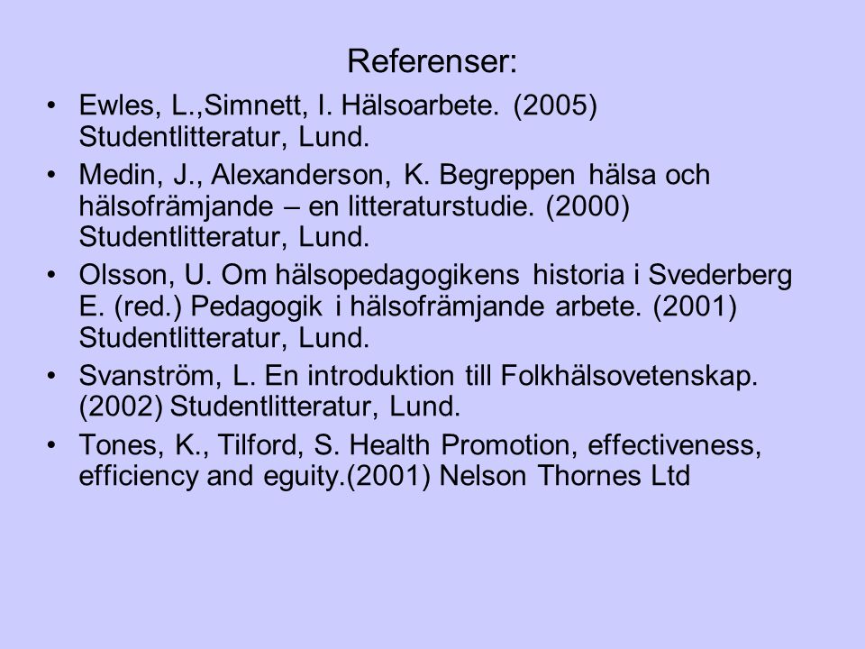 Referenser: Ewles, L.,Simnett, I. Hälsoarbete. (2005) Studentlitteratur, Lund.