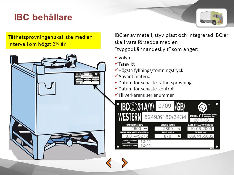 IBC behållare IBC:er av metall, styv plast och Integrerad IBC:er skall vara försedda med en typgodkännandeskylt som anger: