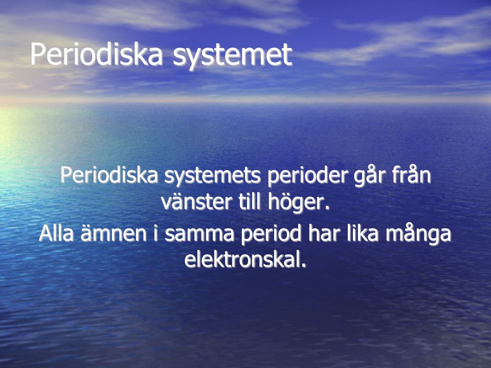 Periodiska systemet Periodiska systemets perioder går från vänster till höger.