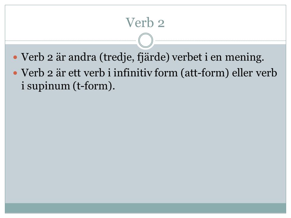 Verb 2 Verb 2 är andra (tredje, fjärde) verbet i en mening.