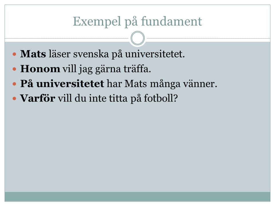 Exempel på fundament Mats läser svenska på universitetet.