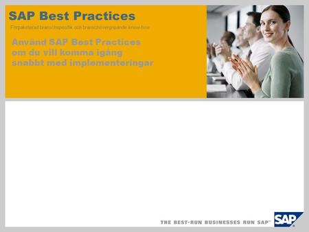 SAP Best Practices Förpaketerad branschspecifik och branschövergripande know-how Använd SAP Best Practices om du vill komma igång snabbt med implementeringar.
