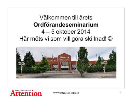 Välkommen till årets Ordförandeseminarium 4 – 5 oktober 2014 Här möts vi som vill göra skillnad! www.attention-riks.se 1.